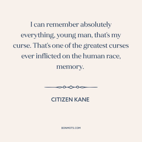 A quote from Citizen Kane about memory: “I can remember absolutely everything, young man, that's my curse. That's one of…”