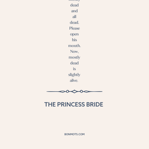 A quote from The Princess Bride about life and death: “Whoo-hoo-hoo, look who knows so much. It just so happens…”