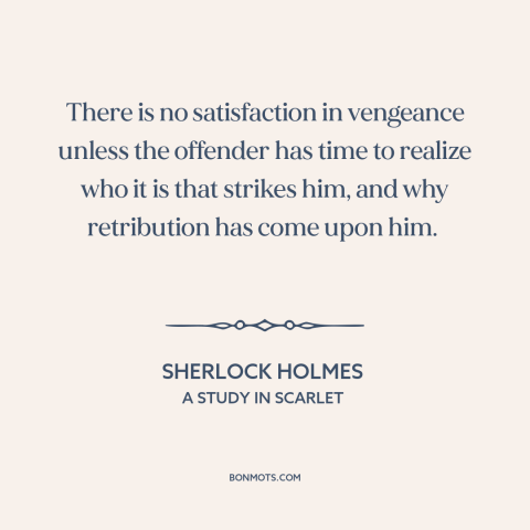 A quote by Arthur Conan Doyle about revenge: “There is no satisfaction in vengeance unless the offender has time to realize…”