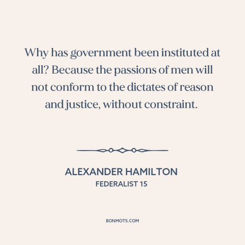 A quote by Alexander Hamilton about political theory: “Why has government been instituted at all? Because the passions of…”