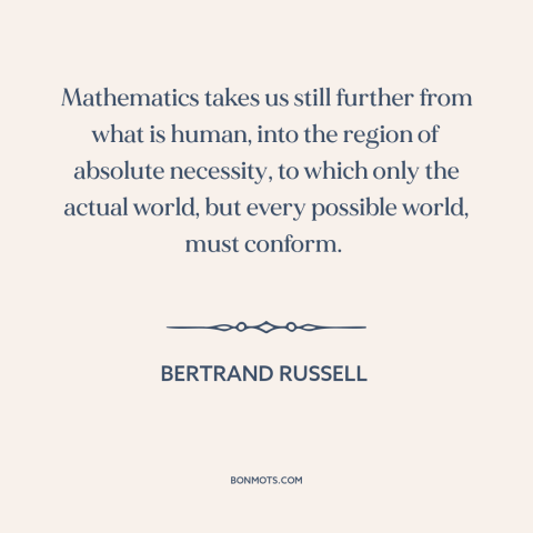 A quote by Bertrand Russell about mathematics: “Mathematics takes us still further from what is human, into the region…”