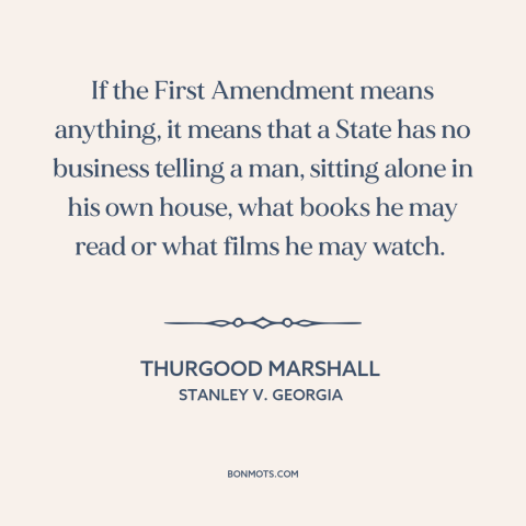 A quote by Thurgood Marshall about first amendment: “If the First Amendment means anything, it means that a State has…”