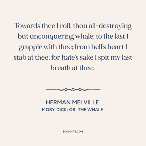 A quote by Herman Melville about revenge: “Towards thee I roll, thou all-destroying but unconquering whale; to the last…”