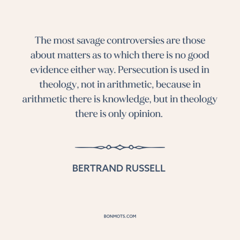 A quote by Bertrand Russell about religious persecution: “The most savage controversies are those about matters as to which…”