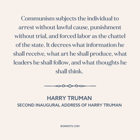 A quote by Harry Truman about communism: “Communism subjects the individual to arrest without lawful cause…”