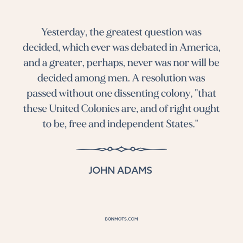 A quote by John Adams about declaration of independence: “Yesterday, the greatest question was decided, which ever was…”