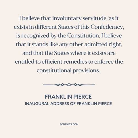 A quote by Franklin Pierce about pre-civil war conflict: “I believe that involuntary servitude, as it exists in…”