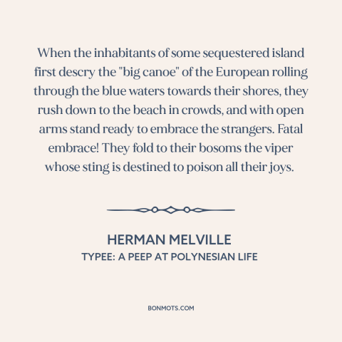 A quote by Herman Melville about european imperialism: “When the inhabitants of some sequestered island first descry the…”