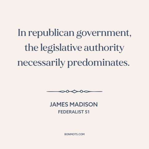 A quote by James Madison about legislative branch: “In republican government, the legislative authority necessarily…”