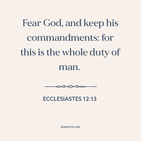 A quote from The Bible about obedience to god: “Fear God, and keep his commandments: for this is the whole duty of man.”