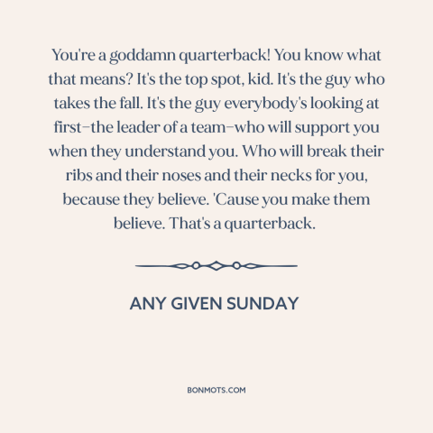 A quote from Any Given Sunday about leadership: “You're a goddamn quarterback! You know what that means? It's the top…”