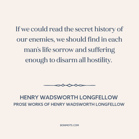 A quote by Henry Wadsworth Longfellow  about enemies: “If we could read the secret history of our enemies, we should find…”