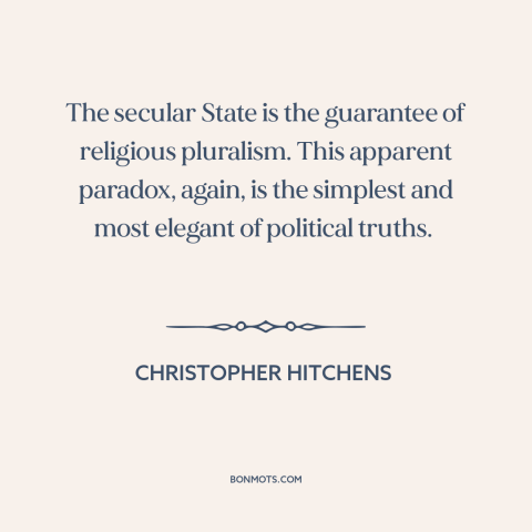 A quote by Christopher Hitchens about freedom of religion: “The secular State is the guarantee of religious…”