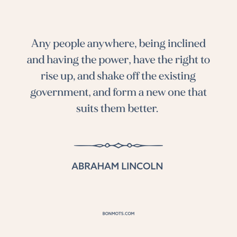 A quote by Abraham Lincoln about revolution: “Any people anywhere, being inclined and having the power, have the right to…”