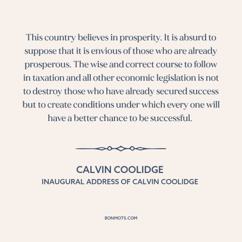 A quote by Calvin Coolidge about economic opportunity: “This country believes in prosperity. It is absurd to suppose that…”