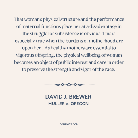 A quote by David J. Brewer about women's rights: “That woman's physical structure and the performance of maternal functions…”