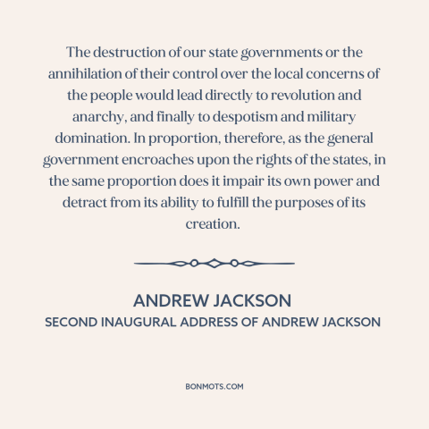 A quote by Andrew Jackson about excessive federal power: “The destruction of our state governments or the annihilation…”