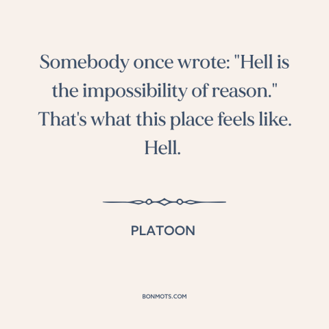 A quote from Platoon about vietnam war: “Somebody once wrote: "Hell is the impossibility of reason." That's what…”