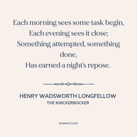 A quote by Henry Wadsworth Longfellow about daily life: “Each morning sees some task begin, Each evening sees…”