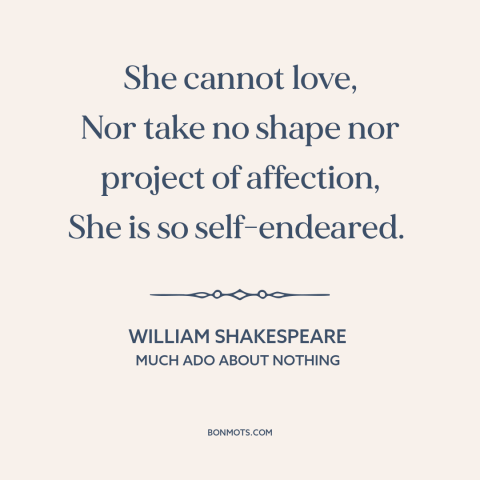 A quote by William Shakespeare about narcissism: “She cannot love, Nor take no shape nor project of affection, She is so…”