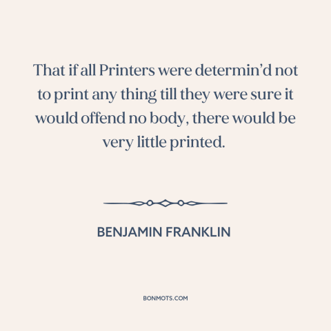 A quote by Benjamin Franklin about freedom of the press: “That if all Printers were determin’d not to print any thing…”