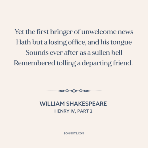 A quote by William Shakespeare about bearer of bad news: “Yet the first bringer of unwelcome news Hath but a losing…”