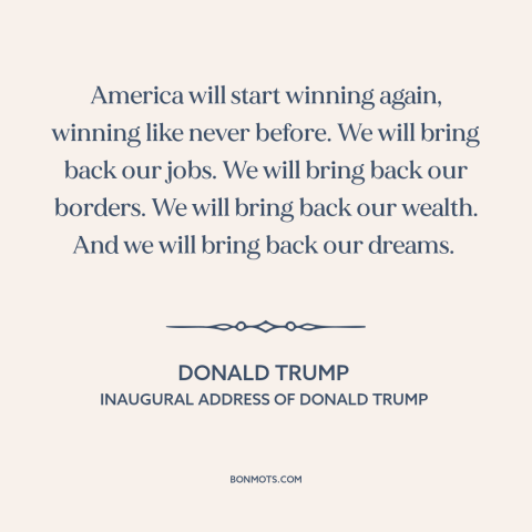 A quote by Donald Trump: “America will start winning again, winning like never before. We will bring back our…”