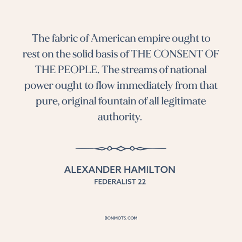 A quote by Alexander Hamilton about political theory: “The fabric of American empire ought to rest on the solid basis of…”