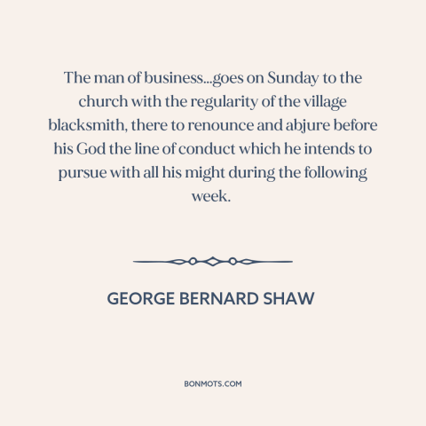 A quote by George Bernard Shaw about morality and business: “The man of business…goes on Sunday to the church with the…”