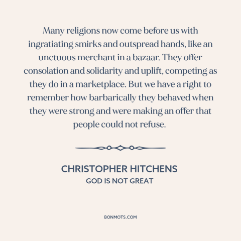 A quote by Christopher Hitchens about religion in the modern world: “Many religions now come before us with…”