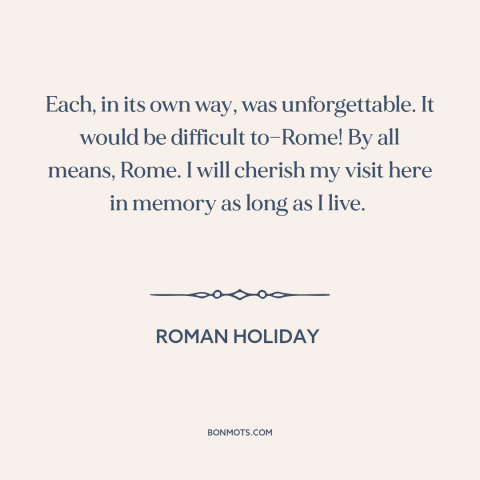 A quote from Roman Holiday about rome: “Each, in its own way, was unforgettable. It would be difficult to—Rome! By all…”