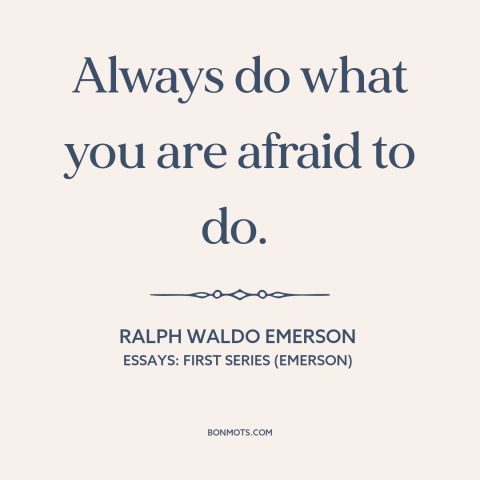 A quote by Ralph Waldo Emerson about facing one's fears: “Always do what you are afraid to do.”