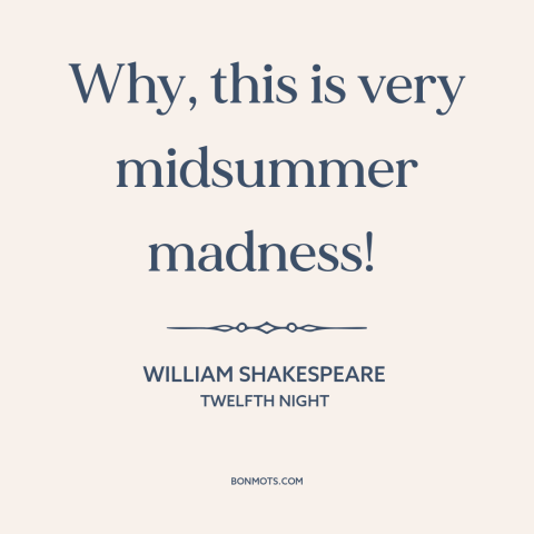 A quote by William Shakespeare about summer: “Why, this is very midsummer madness!”