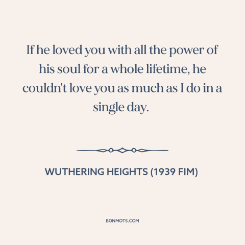 A quote from Wuthering Heights (1939 fim) about intensity of love: “If he loved you with all the power of his soul for a…”