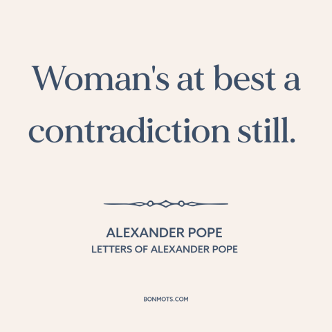 A quote by Alexander Pope about nature of women: “Woman's at best a contradiction still.”