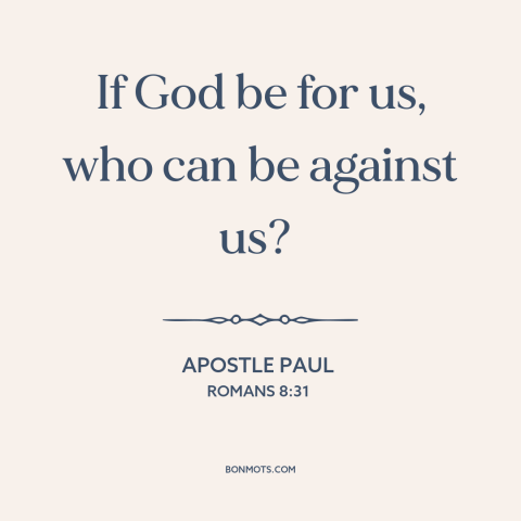 A quote by Apostle Paul about god taking sides: “If God be for us, who can be against us?”