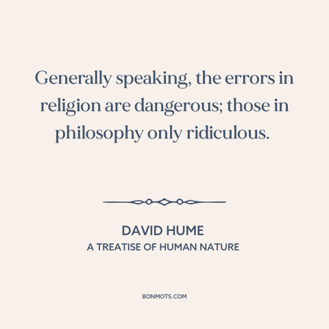 A quote by David Hume about religion: “Generally speaking, the errors in religion are dangerous; those in philosophy…”