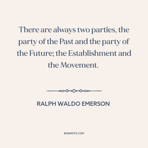 A quote by Ralph Waldo Emerson about political parties: “There are always two parties, the party of the Past and the party…”