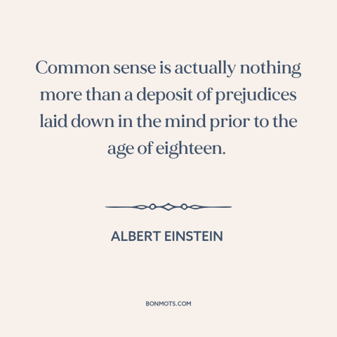 A quote by Albert Einstein about common sense: “Common sense is actually nothing more than a deposit of prejudices laid…”