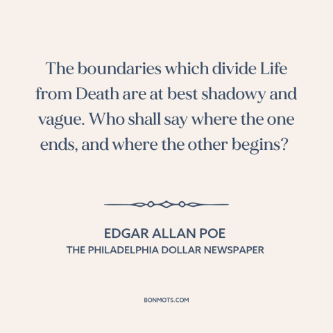 A quote by Edgar Allan Poe about life and death: “The boundaries which divide Life from Death are at best shadowy and…”