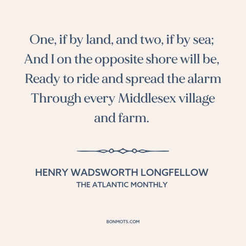 A quote by Henry Wadsworth Longfellow  about battles of lexington and concord: “One, if by land, and two, if by sea; And I…”