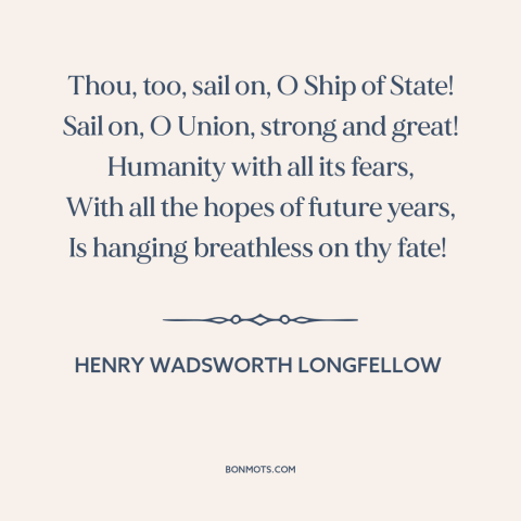 A quote by Henry Wadsworth Longfellow about the American experiment: “Thou, too, sail on, O Ship of State! Sail on, O…”