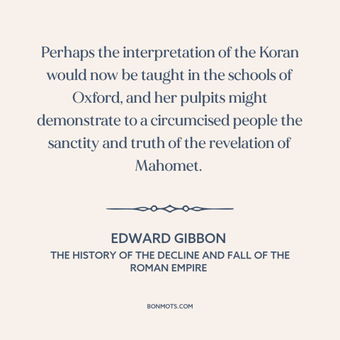 A quote by Edward Gibbon about counterfactual history: “Perhaps the interpretation of the Koran would now be taught in…”