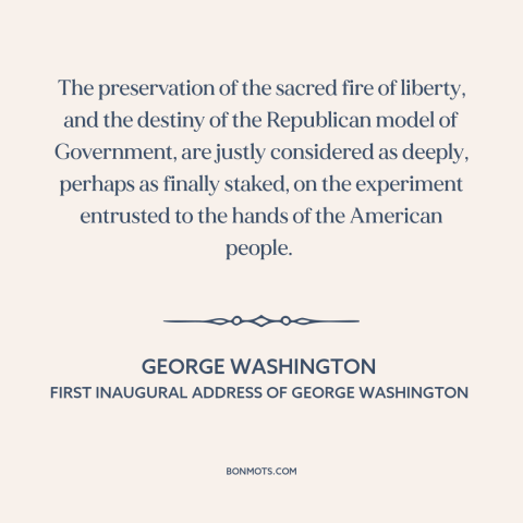 A quote by George Washington about democracy: “The preservation of the sacred fire of liberty, and the destiny of the…”