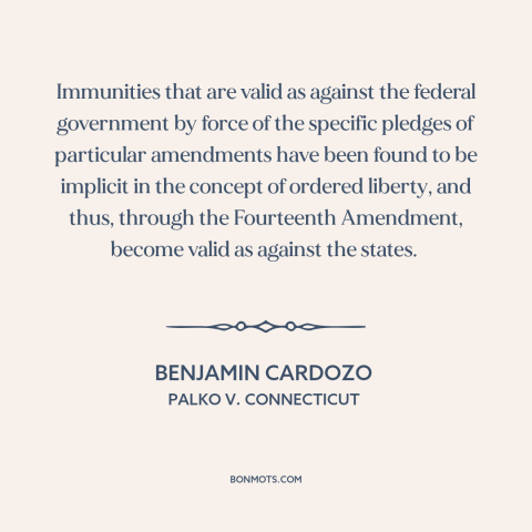 A quote by Benjamin Cardozo about citizen and state: “Immunities that are valid as against the federal government by…”