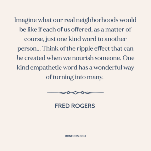 A quote by Fred Rogers about supporting others: “Imagine what our real neighborhoods would be like if each of us offered…”