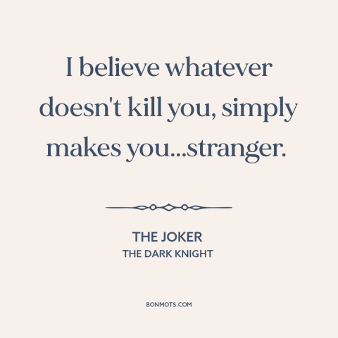 A quote from The Dark Knight about overcoming adversity: “I believe whatever doesn't kill you, simply makes you...stranger.”