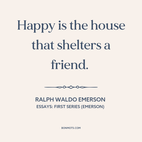 A quote by Ralph Waldo Emerson about hospitality: “Happy is the house that shelters a friend.”