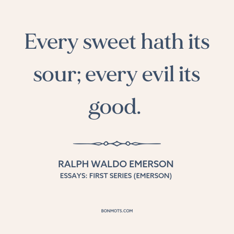 A quote by Ralph Waldo Emerson about yin and yang: “Every sweet hath its sour; every evil its good.”