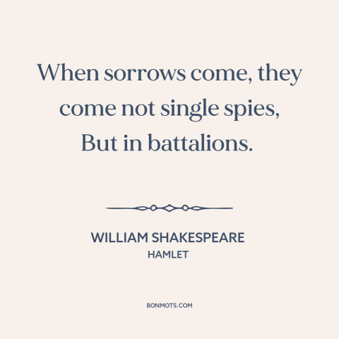 A quote by William Shakespeare about when it rains it pours: “When sorrows come, they come not single spies, But in…”